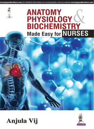 Anatomy, Physiology and Biochemistry Made Easy for Nurses by Anjula Vij