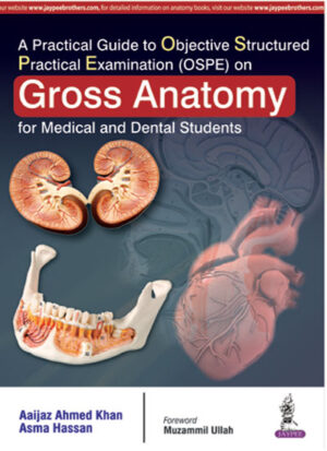 A Practical Guide to Objective Structured Practical Examination (OSPE) on Gross Anatomy For Medical and Dental Students by Aaijaz Ahmed Khan,Asma Hassan