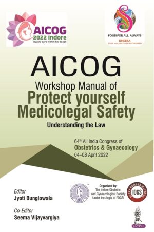 AICOG Workshop Manual of Protect Yourself Medicolegal Safety: Understanding the Law by Editor: Jyoti Bunglowala,Co-Editor: Seema Vijayvargiya