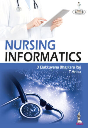 Nursing Informatics by Elakkuvana Bhaskara Raj D,Anbu T