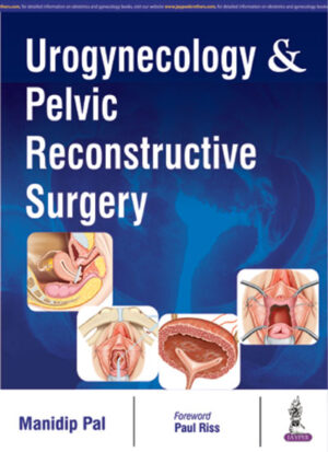 Urogynecology and Pelvic Reconstructive Surgery by Manidip Pal