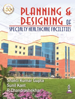 Planning & Designing of Specialty Health Care Facilities by R Chandrashekhar