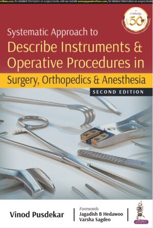 Systematic Approach to Describe Instruments & Operative Procedures in Surgery, Orthopedics & Anesthesia by Vinod Pusdekar