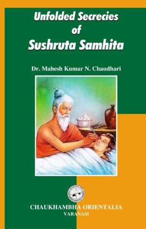 Unfolded Secrecies of Sushruta Samhita  by Dr. Mahesh Kumar Chaudhari