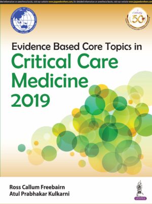 Evidence Based Core Topics in Critical Care Medicine 2019 by Ross Callum Freebairn