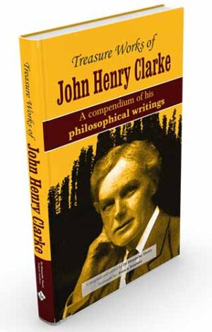 Treasure Works Of John Henry Clarke - A Compendium Of His Philosophical Writings by  JOHN HENRY CLARKE