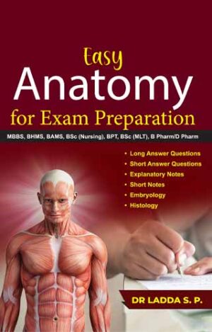 Easy Anatomy For Exam Preparation- mbbs, bhms, bams (nursing), bpt, bsc (mlt), b pharm/d pharm by  DR LADDA S. P