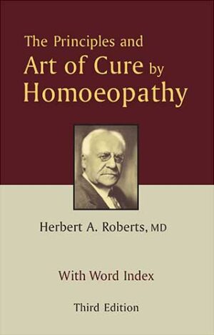 The Principles & Art Of Cure By Homoeopathy by  HERBERT A ROBERTS