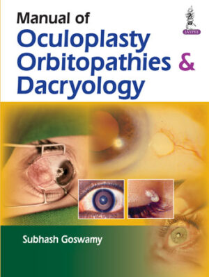 Manual of Oculoplasty, Orbitopathies and Dacryology by Subhash Goswamy