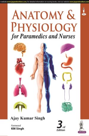 Anatomy and Physiology for Paramedics and Nurses by Ajay Kumar Singh