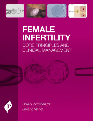 Female Infertilty: Core Principles and Clinical Management by Bryan Woodward