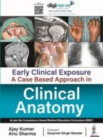 Early Clinical Exposure A Case Based Approach In Clinical Anatomy by Ajay Kumar, Anu Sharma