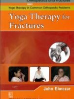 Yoga Therapy For Fractures (Handbooks In Orthopedics And Fractures Series, Vol. 103- Yoga Therapy In Common Orthopedic Problems)