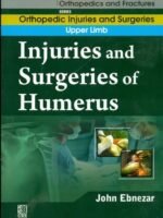 Injuries And Surgeries Of Humerus (Handbooks In Orthopedics And Fractures Series, Vol. 52: Orthopedic Injuries And Surgeries Upper Limb)