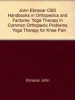 Yoga Therapy For Knee Pain (Handbooks In Orthopedics And Fractures Series, Vol. 94-Yoga Therapy In Common Orthopedic Problems)