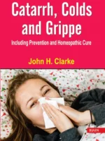 Catarrh, Colds and Grippe: Including Prevention & Homeopathic Cure By Dr John Henry Clarke