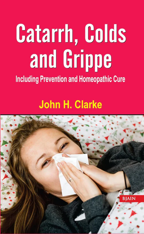 Catarrh, Colds and Grippe: Including Prevention & Homeopathic Cure By Dr John Henry Clarke